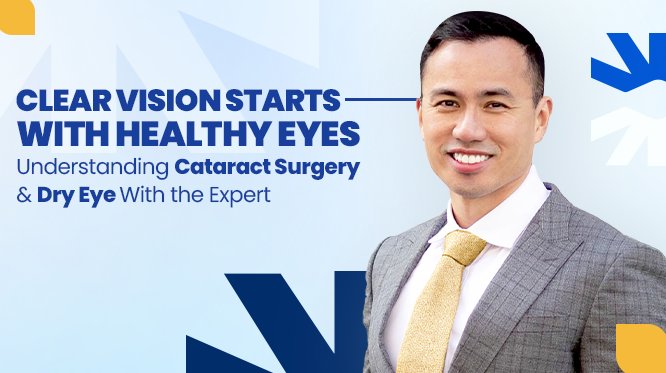 Clear Vision Start With Healtyh Eyes, Understanding Cataract Surgery & Dry Eye With The Expert
