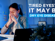 Tired Eyes? It May Be Dry Eye Disease!
