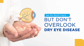 See the World Clearly — But Don’t Overlook Dry Eye Disease