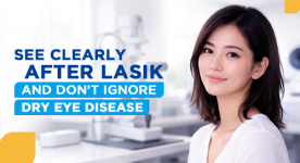 See Clearly After LASIK and Don’t Ignore Dry Eye Disease