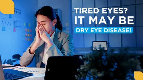 Tired Eyes? It May Be Dry Eye Disease!